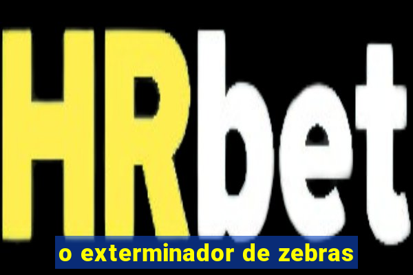 o exterminador de zebras